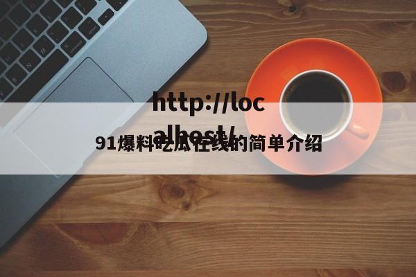 91爆料吃瓜在线的简单介绍