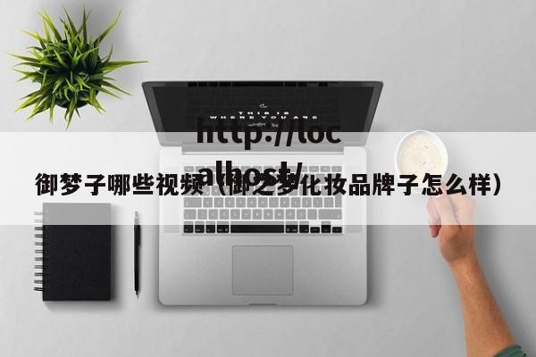 御梦子哪些视频（御之梦化妆品牌子怎么样）