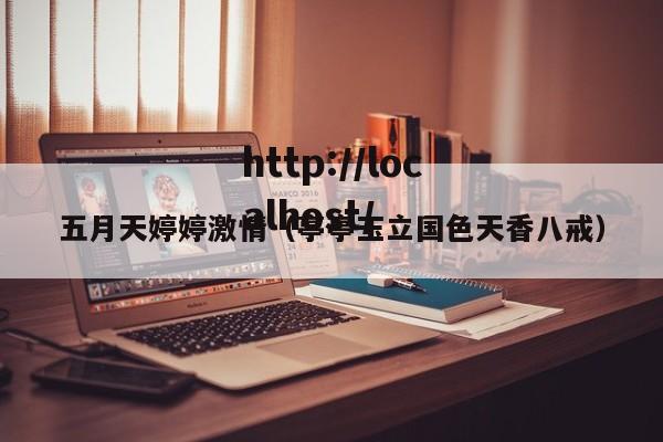 五月天婷婷激情（亭亭玉立国色天香八戒）