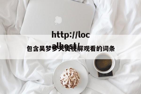 包含吴梦梦天美视屏观看的词条