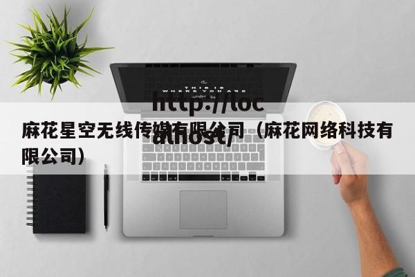 麻花星空无线传媒有限公司（麻花网络科技有限公司）