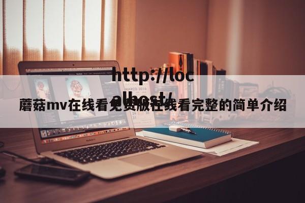 蘑菇mv在线看免费版在线看完整的简单介绍